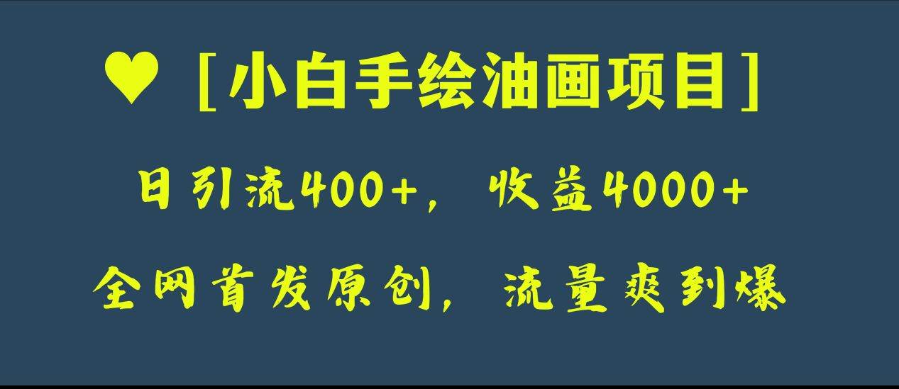 全网首发原创,日引流400+,收益4000+,小白手绘油画项目祝创空间-网创项目资源站-副业项目-创业项目-搞钱项目祝创空间