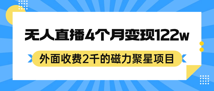 外面收费2千的磁力聚星项目，24小时无人直播，4个月变现122w，可矩阵操作祝创空间-网创项目资源站-副业项目-创业项目-搞钱项目祝创空间