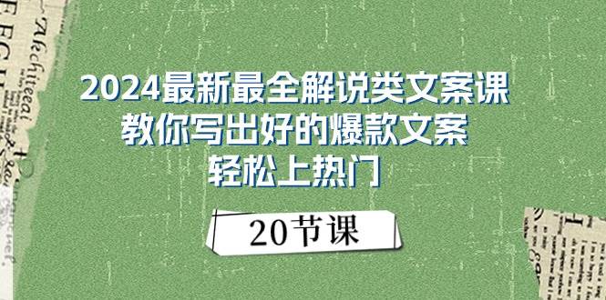 2024最新最全解说类文案课：教你写出好的爆款文案，轻松上热门（20节）祝创空间-网创项目资源站-副业项目-创业项目-搞钱项目祝创空间