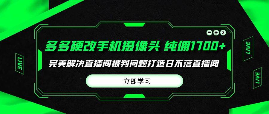 多多硬改手机摄像头，单场带货纯佣1700+完美解决直播间被判问题，打造日…祝创空间-网创项目资源站-副业项目-创业项目-搞钱项目祝创空间