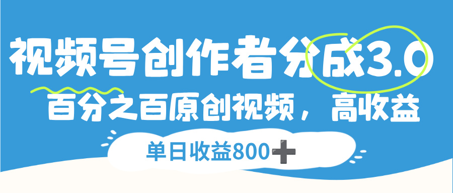 视频号，创作者分成 3.0，100%原创视频高收益，单日收益 800+祝创空间-网创项目资源站-副业项目-创业项目-搞钱项目祝创空间