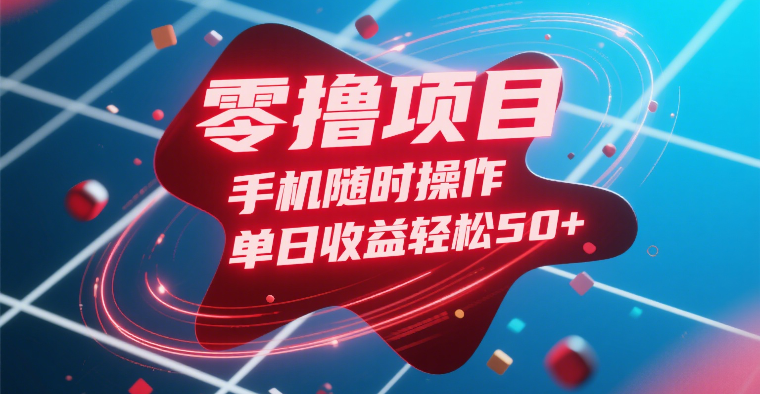 零撸项目，手机随时操作，单日收益轻松50+祝创空间-网创项目资源站-副业项目-创业项目-搞钱项目祝创空间