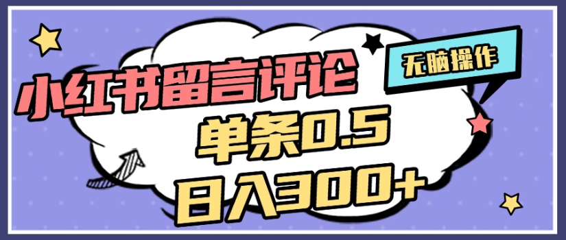 2025年最新小红书评论单条0.5元，日入300＋，无上限，详细操作流程祝创空间-网创项目资源站-副业项目-创业项目-搞钱项目祝创空间