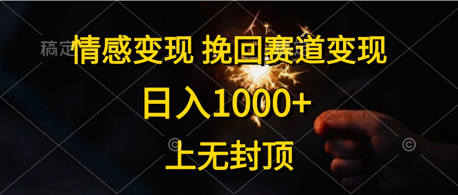 日入1000+，上无封顶，情感变现，挽回赛道变现祝创空间-网创项目资源站-副业项目-创业项目-搞钱项目祝创空间