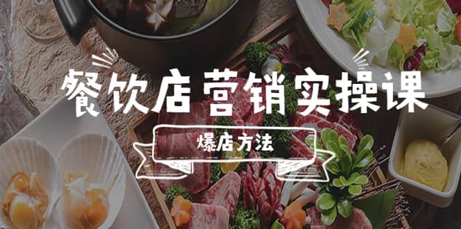 餐饮店营销实操课，省钱撬流量方法，爆店方法，小白能立刻上手的课祝创空间-网创项目资源站-副业项目-创业项目-搞钱项目祝创空间
