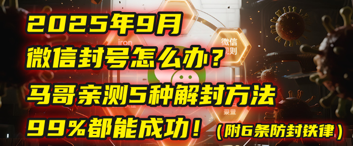 2025年9月微信封号怎么办?马哥亲测5种解封方法,99%都能成功!(附6条防封铁律)祝创空间-网创项目资源站-副业项目-创业项目-搞钱项目祝创空间