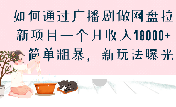 如何通过广播剧做网盘拉新项目一个月收入18000+，简单粗暴，新玩法曝光祝创空间-网创项目资源站-副业项目-创业项目-搞钱项目祝创空间