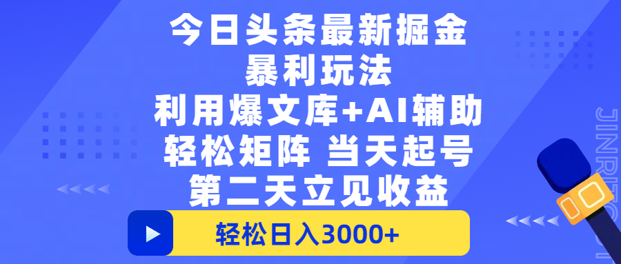 今日头条最新掘金暴利玩法，利用爆文+AI辅助，轻松矩阵、当天起号，简单粗暴第二天立见收益，轻松日入3000+，大平台永久可操作祝创空间-网创项目资源站-副业项目-创业项目-搞钱项目祝创空间