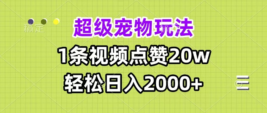 超级宠物视频玩法，1条视频点赞20w，轻松日入2000+祝创空间-网创项目资源站-副业项目-创业项目-搞钱项目祝创空间