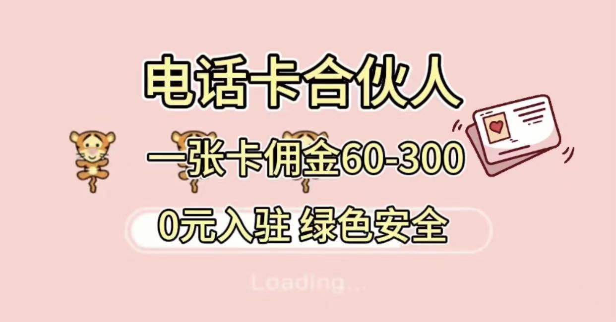 号卡合伙人，小白入门项目，一张卡佣金60-300 绿色安全祝创空间-网创项目资源站-副业项目-创业项目-搞钱项目祝创空间