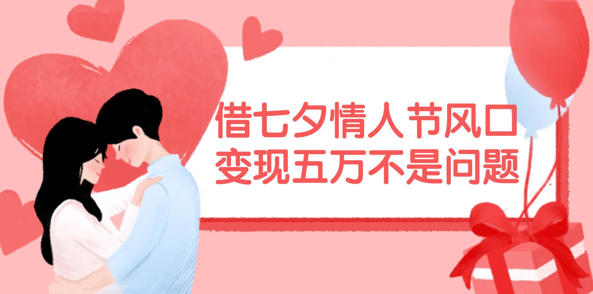 借七夕情人节风口,变现五万不是问题，错过再等一年！祝创空间-网创项目资源站-副业项目-创业项目-搞钱项目祝创空间