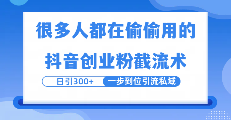很多人都在偷偷用的抖音创业粉截留术，日引300+，一步到位引流到私域祝创空间-网创项目资源站-副业项目-创业项目-搞钱项目祝创空间
