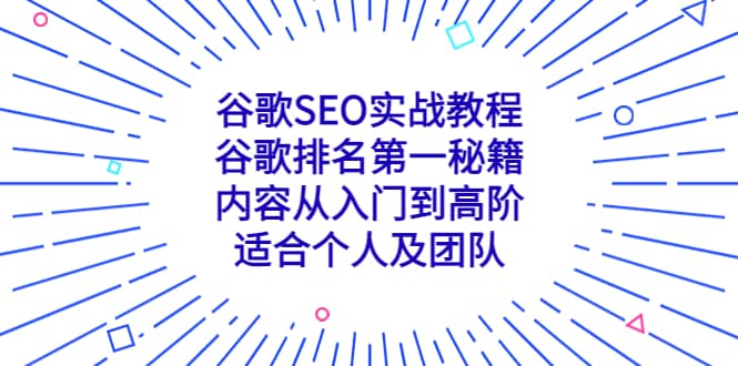 谷歌SEO实战教程:谷歌排名第一秘籍,内容从入门到高阶,适合个人及团队祝创空间-网创项目资源站-副业项目-创业项目-搞钱项目祝创空间