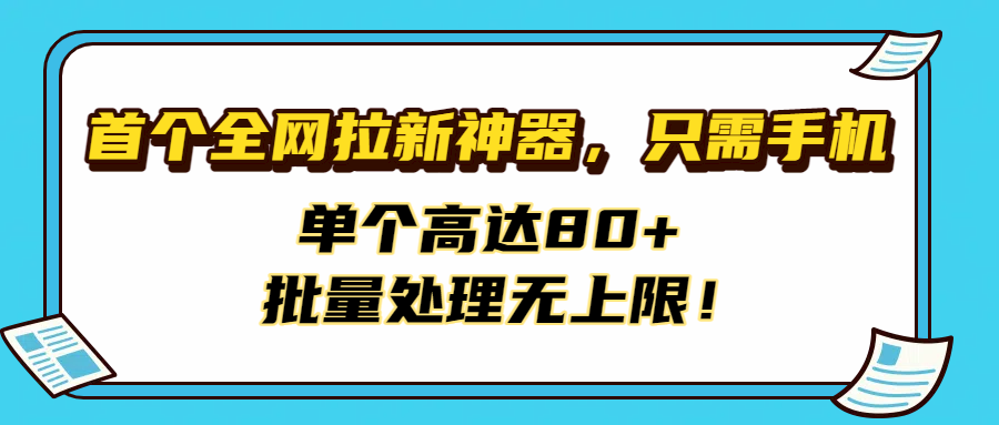 首个全网拉新神器,只需手机,单个高达80+,批量处理无上限!祝创空间-网创项目资源站-副业项目-创业项目-搞钱项目祝创空间