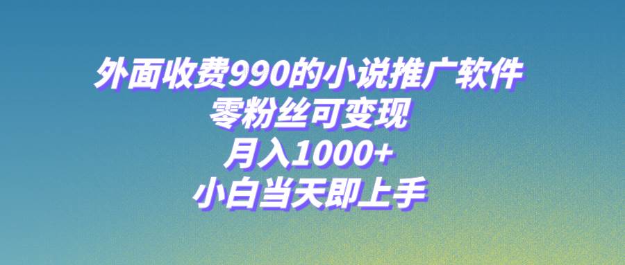 小说推广软件,零粉丝可变现,月入1000+,小白当天即上手【附189G素材】祝创空间-网创项目资源站-副业项目-创业项目-搞钱项目祝创空间