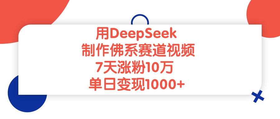 用DeepSeek制作,佛系赛道视频,7天涨粉10万,单日变现1000+祝创空间-网创项目资源站-副业项目-创业项目-搞钱项目祝创空间