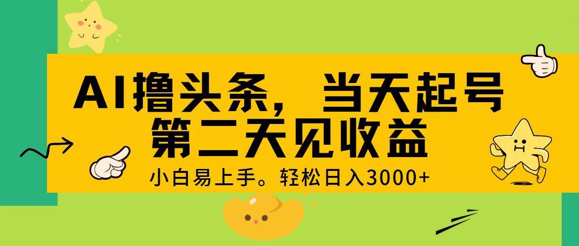 AI撸头条，轻松日入3000+，当天起号，第二天见收益。祝创空间-网创项目资源站-副业项目-创业项目-搞钱项目祝创空间