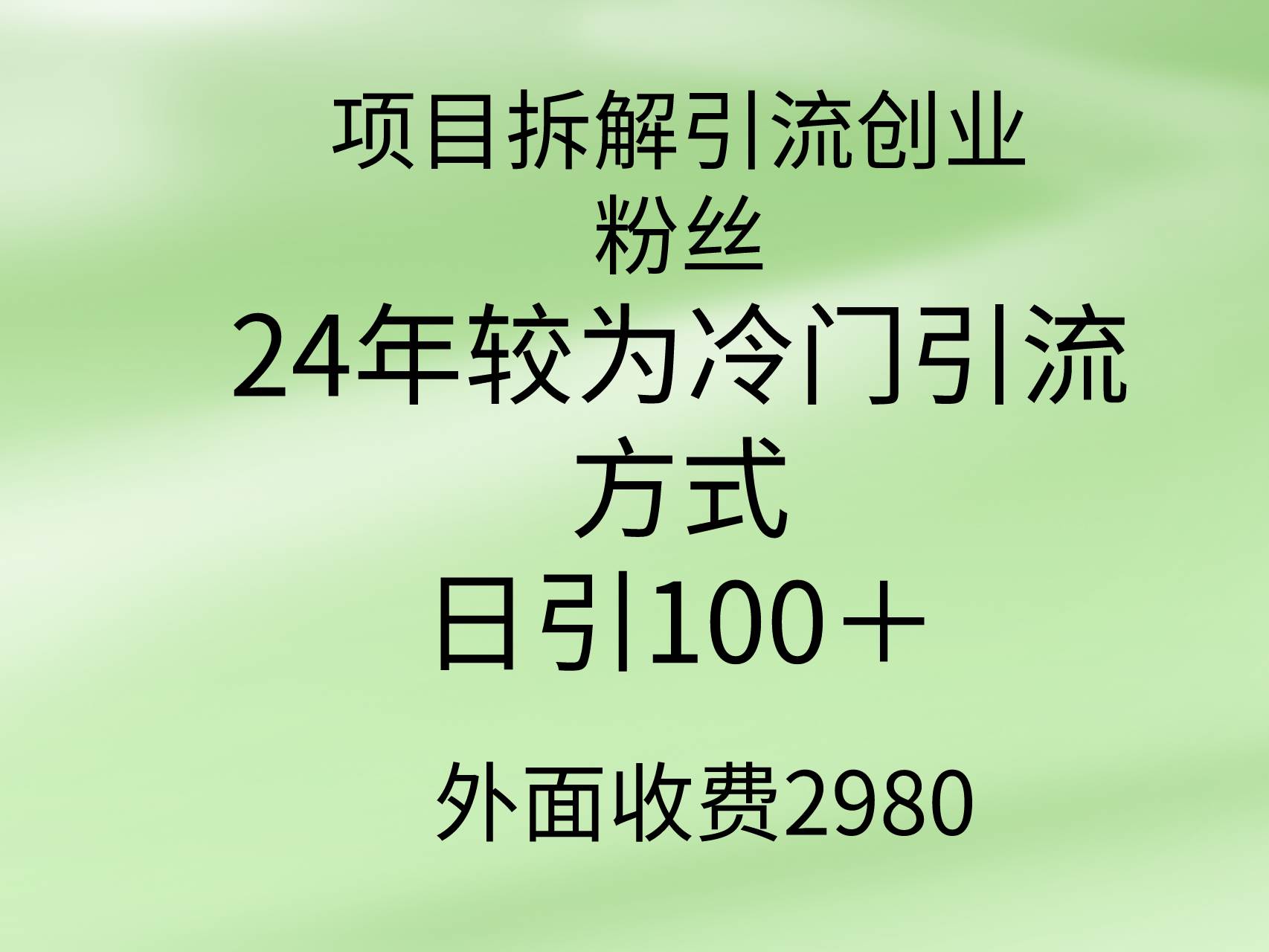 项目拆解引流创业粉丝，24年较冷门引流方式，轻松日引100＋祝创空间-网创项目资源站-副业项目-创业项目-搞钱项目祝创空间