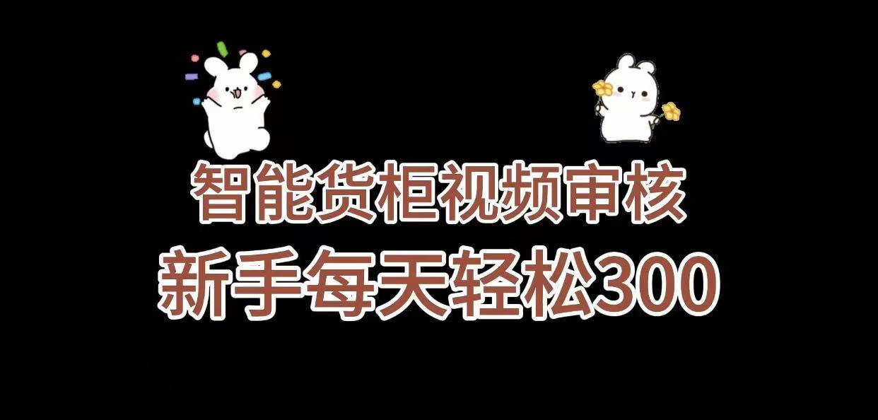 《智能货柜视频审核，几秒一单，多劳多得，新人小白一天轻松 300+，零门槛》祝创空间-网创项目资源站-副业项目-创业项目-搞钱项目祝创空间