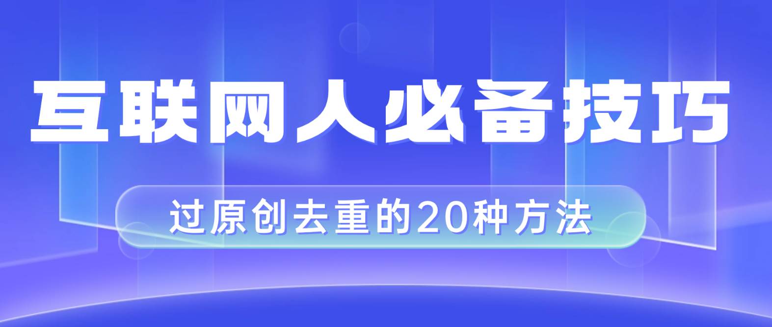 互联网人的必备技巧,剪映视频剪辑的20种去重方法,小白也能通过二创过原创祝创空间-网创项目资源站-副业项目-创业项目-搞钱项目祝创空间