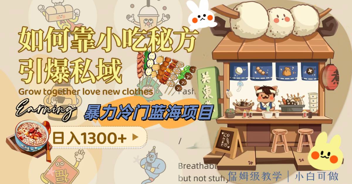 暴力冷门蓝海项目，如何靠小吃秘方引爆私域，日入1300+（附配方资源）祝创空间-网创项目资源站-副业项目-创业项目-搞钱项目祝创空间