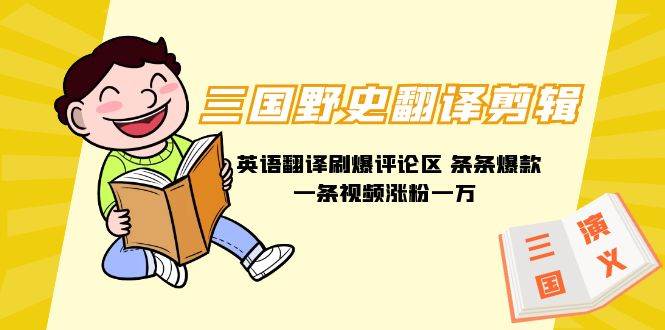 三国野史翻译剪辑 英语翻译刷爆评论区 条条爆款一条视频涨粉1w+附888G素材祝创空间-网创项目资源站-副业项目-创业项目-搞钱项目祝创空间