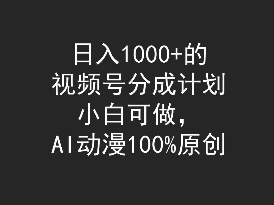 日入1000+的视频号分成计划,小白可做,AI动漫100%原创祝创空间-网创项目资源站-副业项目-创业项目-搞钱项目祝创空间