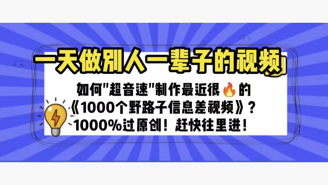 一天做完别一辈子的视频 制作最近很火的《1000个野路子信息差》100%过原创祝创空间-网创项目资源站-副业项目-创业项目-搞钱项目祝创空间
