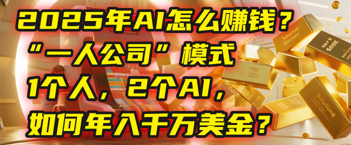 AI怎么赚钱?揭秘2025年“一人公司”模式:1个人,2个AI,如何年入千万美金?祝创空间-网创项目资源站-副业项目-创业项目-搞钱项目祝创空间