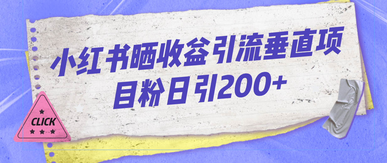 小红书晒收益图引流垂直项目粉日引200+祝创空间-网创项目资源站-副业项目-创业项目-搞钱项目祝创空间