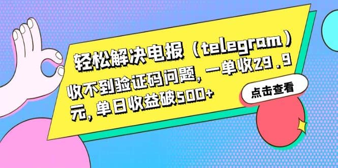 轻松解决电报（telegram）收不到验证码问题，一单收29.9元，单日收益破500+祝创空间-网创项目资源站-副业项目-创业项目-搞钱项目祝创空间