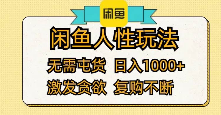 闲鱼人性玩法 无需屯货 日入1000+ 激发贪欲 复购不断祝创空间-网创项目资源站-副业项目-创业项目-搞钱项目祝创空间