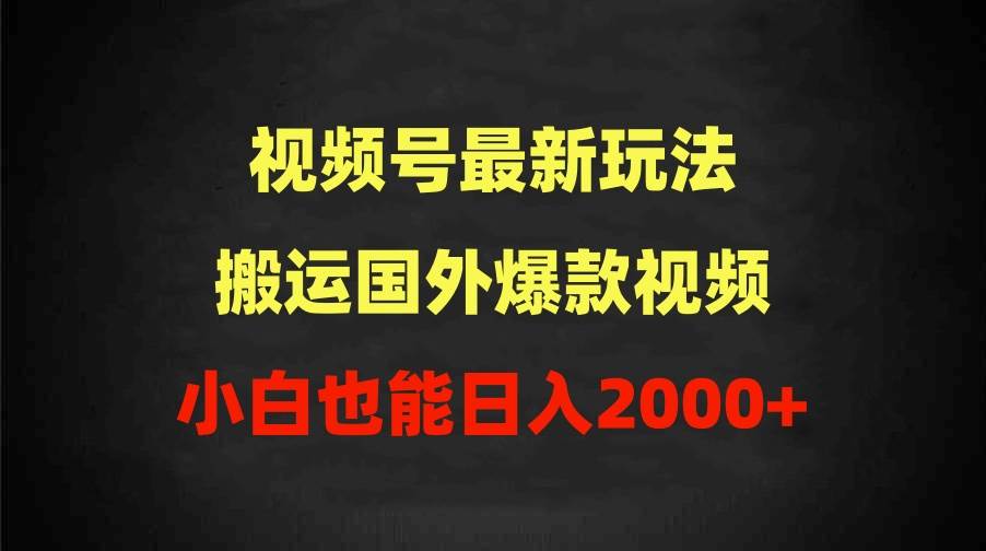 2024视频号最新玩法，搬运国外爆款视频，100%过原创，小白也能日入2000+祝创空间-网创项目资源站-副业项目-创业项目-搞钱项目祝创空间