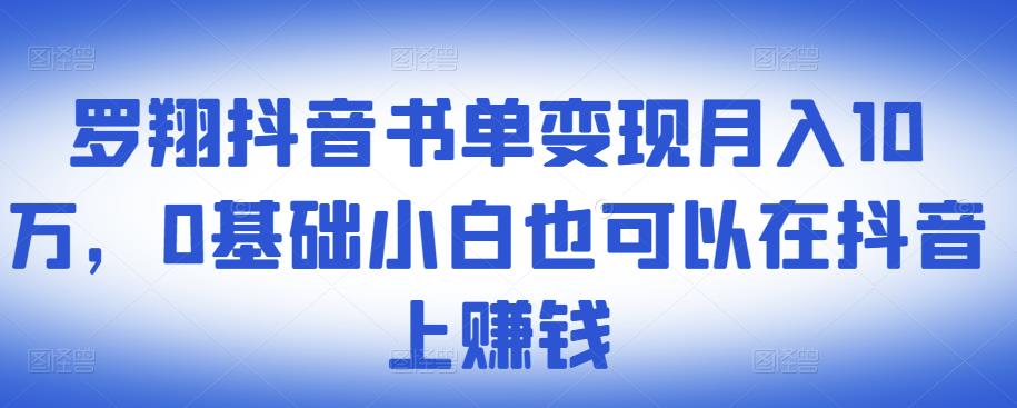 ​罗翔抖音书单变现月入10万，0基础小白也可以在抖音上赚钱祝创空间-网创项目资源站-副业项目-创业项目-搞钱项目祝创空间