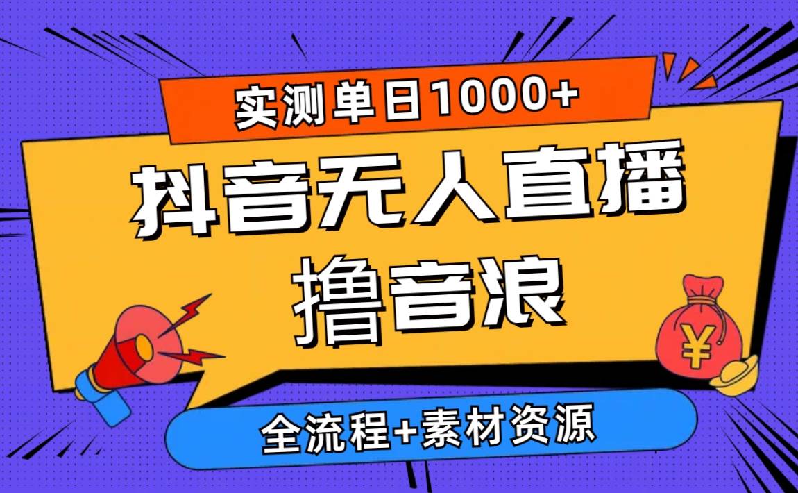 2024抖音无人直播撸音浪新玩法 日入1000+ 全流程+素材资源祝创空间-网创项目资源站-副业项目-创业项目-搞钱项目祝创空间