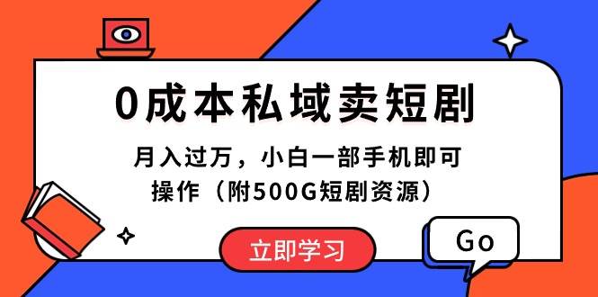 0成本私域卖短剧，月入过万，小白一部手机即可操作（附500G短剧资源）祝创空间-网创项目资源站-副业项目-创业项目-搞钱项目祝创空间