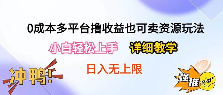 0成本多平台撸收益也可卖资源玩法，小白轻松上手。详细教学日入500+附资源祝创空间-网创项目资源站-副业项目-创业项目-搞钱项目祝创空间
