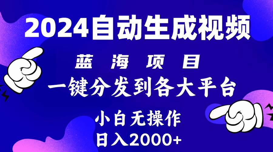 2024年最新蓝海项目 自动生成视频玩法 分发各大平台 小白无脑操作 日入2k+祝创空间-网创项目资源站-副业项目-创业项目-搞钱项目祝创空间