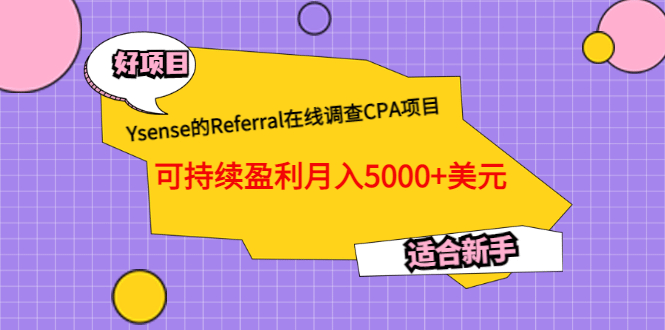 Ysense的Referral在线调查CPA项目，可持续盈利月入5000+美元，适合新手祝创空间-网创项目资源站-副业项目-创业项目-搞钱项目祝创空间