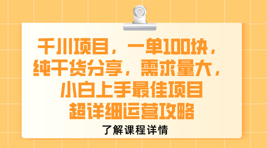 千川项目，一单100块，纯干货分享，需求量大，小白上手最佳项目，超详细运营攻略祝创空间-网创项目资源站-副业项目-创业项目-搞钱项目祝创空间