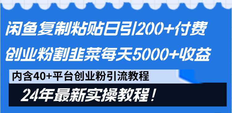 闲鱼复制粘贴日引200+付费创业粉，割韭菜日稳定5000+收益，24年最新教程！祝创空间-网创项目资源站-副业项目-创业项目-搞钱项目祝创空间