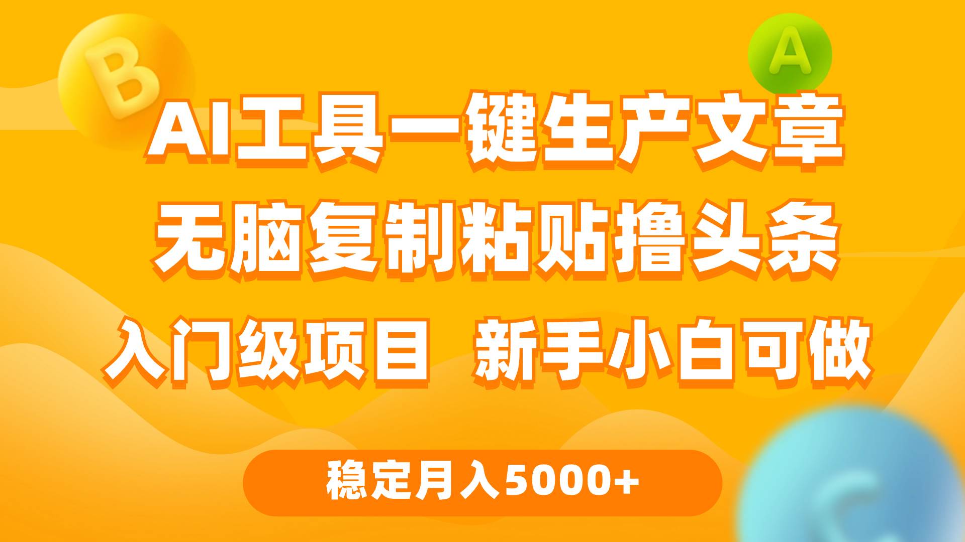 利用AI工具无脑复制粘贴撸头条收益 每天2小时 稳定月入5000+互联网入门…祝创空间-网创项目资源站-副业项目-创业项目-搞钱项目祝创空间