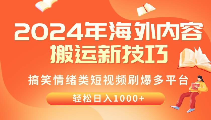 2024年海外内容搬运技巧，搞笑情绪类短视频刷爆多平台，轻松日入千元祝创空间-网创项目资源站-副业项目-创业项目-搞钱项目祝创空间