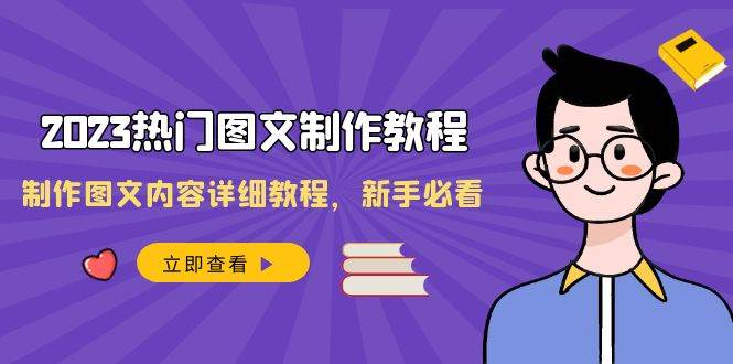2023热门图文-制作教程，制作图文内容详细教程，新手必看（30节课）祝创空间-网创项目资源站-副业项目-创业项目-搞钱项目祝创空间