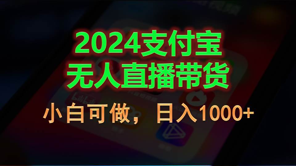 2024支付宝无人直播带货，小白可做，日入1000+祝创空间-网创项目资源站-副业项目-创业项目-搞钱项目祝创空间