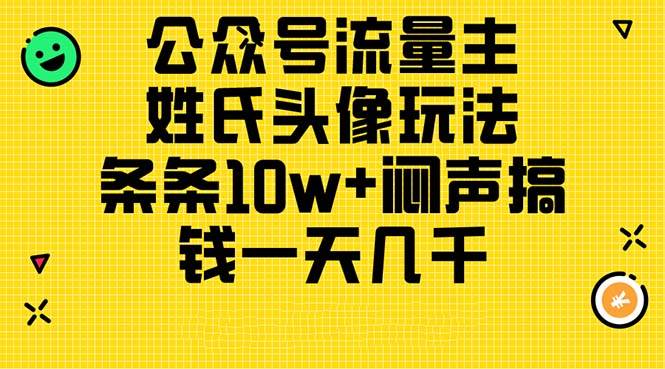 公众号流量主，姓氏头像玩法，条条10w+闷声搞钱一天几千，详细教程祝创空间-网创项目资源站-副业项目-创业项目-搞钱项目祝创空间