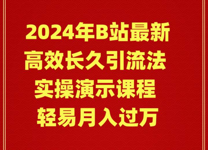 2024年B站最新高效长久引流法 实操演示课程 轻易月入过万祝创空间-网创项目资源站-副业项目-创业项目-搞钱项目祝创空间