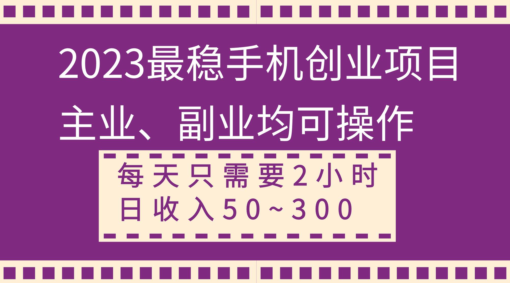 2023最稳手机创业项目，主业、副业均可操作，每天只需2小时，日收入50~300+祝创空间-网创项目资源站-副业项目-创业项目-搞钱项目祝创空间
