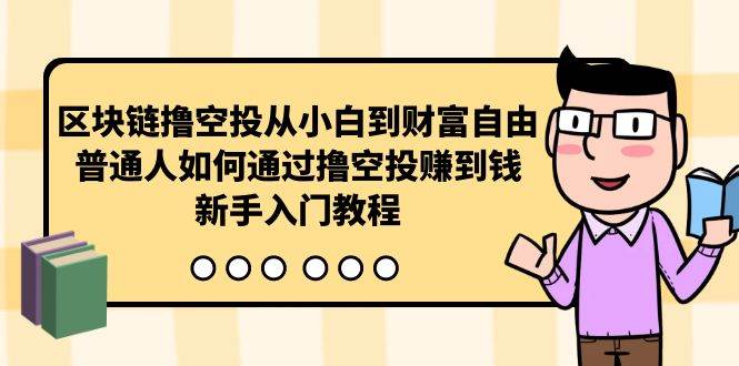 区块链撸空投从小白到财富自由,普通人如何通过撸空投赚钱,新手入门教程祝创空间-网创项目资源站-副业项目-创业项目-搞钱项目祝创空间