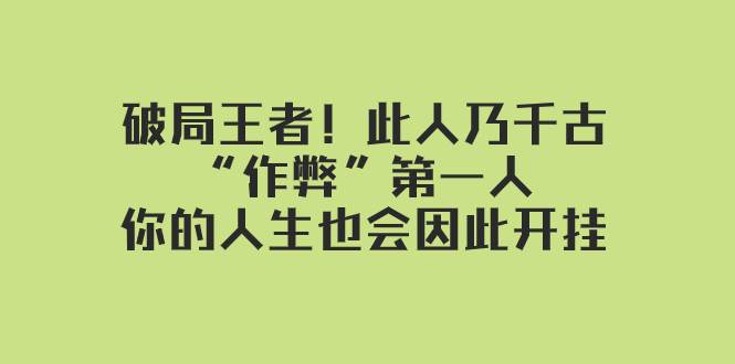 某付费文章:破局王者!此人乃千古“作弊”第一人,你的人生也会因此开挂祝创空间-网创项目资源站-副业项目-创业项目-搞钱项目祝创空间